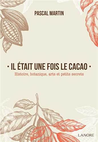 Il était une fois le cacao - histoire, botanique, arts et petits secrets