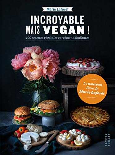 Incroyable mais vegan !: 100 recettes végétales carrément bluffantes