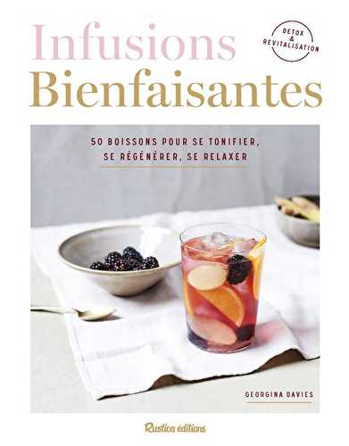 Infusions bienfaisantes, 50 boissons pour se tonifier, se régénérer, se relaxer