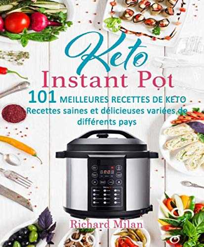 INSTANT POT : 101 Meilleures Recettes de Keto: Recettes saines et délicieuses variées de différents pays