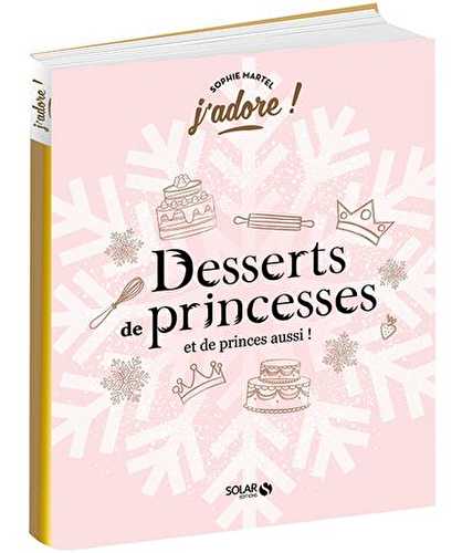 J'adore - desserts de princesses (et de princes aussi !)