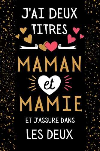 J'ai deux titres Maman et Mamie et j'assure dans les deux: Cadeau Fete Des Meres , Parfait pour prendre des notes, écrire des pensées, des recettes, ... ou un agenda, Cadeau Original Pour Maman