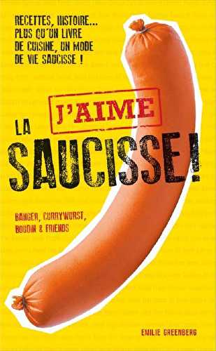 J'aime la saucisse - recettes, histoire... plus qu'un livre de cuisine, un mode de vie saucisse !