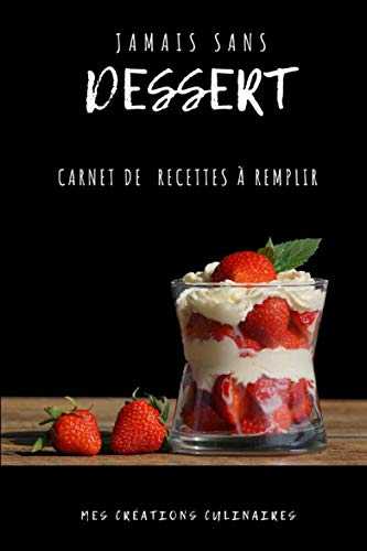 Jamais sans dessert - Cahier de recette à remplir: Carnet pour écrire 50 recettes de desserts | Format 15,60 cm x 23,39 cm / 6,14 x 9,21 pouces