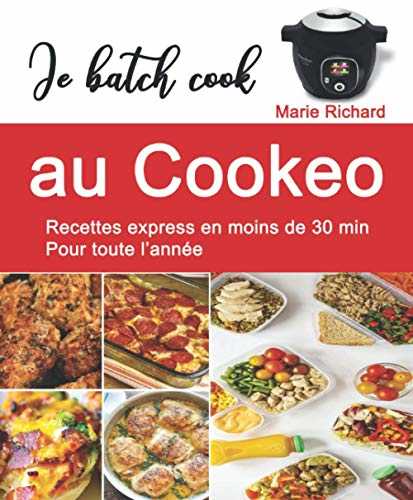 Je batch cook au Cookeo: Recettes express en moins de 30 min Pour toute l’année