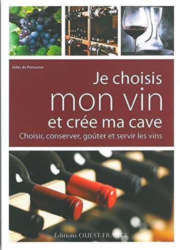 Je choisis mon vin et crée ma cave - choisir, conserver, goüter et servir les vins