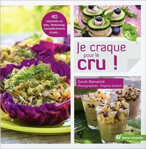 Je craque pour le cru ! 40 recettes un peu, beaucoup, complétement crues...