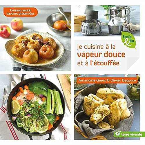 Je cuisine à la vapeur douce et à l'étouffée: Cuisson santé saveurs préservées