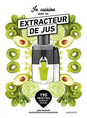 Je cuisine avec un extracteur de jus - 190 recettes saines et faciles