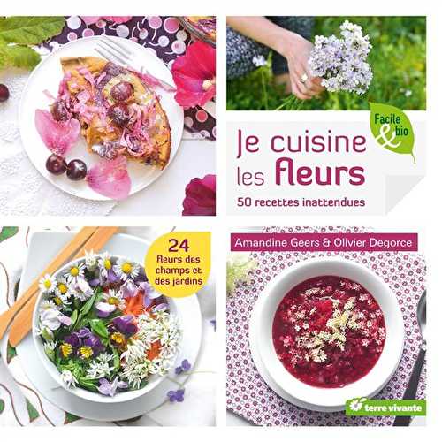 Je cuisine les fleurs - 24 fleurs de champs et des jardins - 50 recettes inattendues