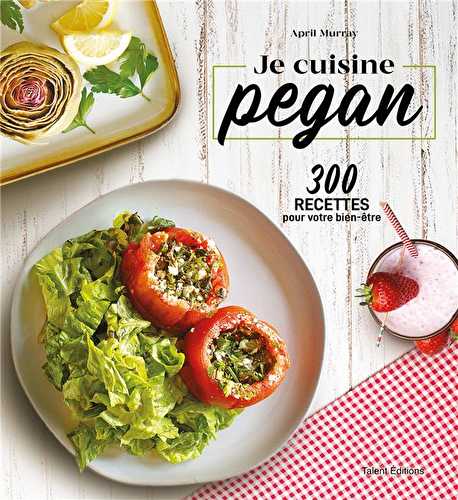 Je cuisine pegan - 300 recettes pour votre bien-être