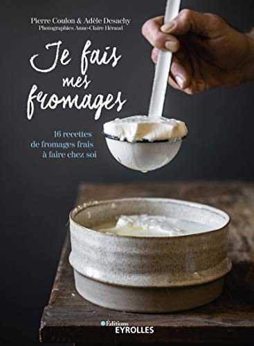 Je fais mes fromages: 16 recettes de fromages frais à faire chez soi