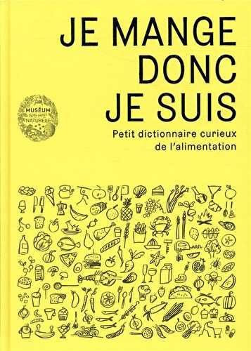 Je mange donc je suis - petit dictionnaire curieux de l'alimentation