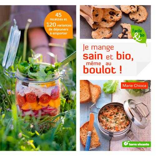 Je mange sain et bio, même au boulot ! 45 recettes et 120 variantes de déjeuners à emporter