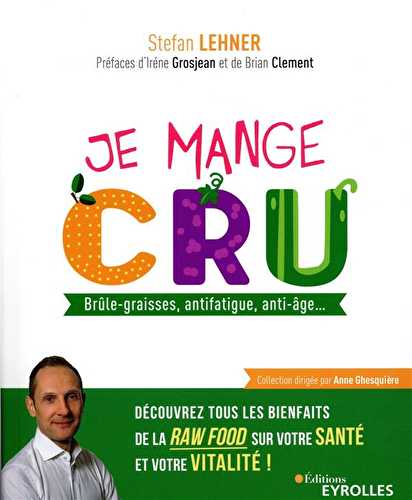 Je mange sain - je mange cru - brûle graisses, antifatigue, anti-âge, découvrez tous les bienfaits de la raw