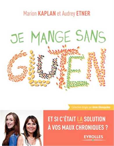 Je mange sain - je mange sans gluten - et si c'était la solution à vos maux chroniques ?