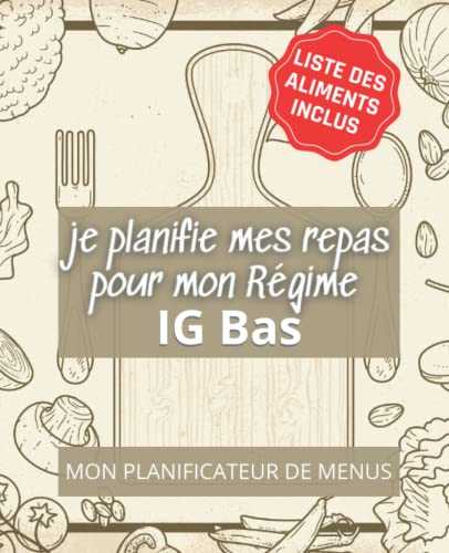 Je planifie mes repas pour mon Régime IG Bas: Planificateur de menus, liste aliments IG bas inclus pour maigrir sans regrossir