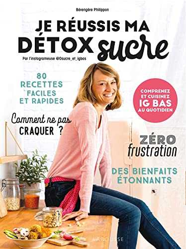 Je réussis ma détox sucre: Comprenez et cuisinez IG bas au quotidien