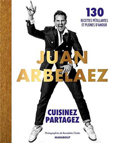 Juan arbelaez, cuisinez, partagez - 130 recettes pétillantes et pleines d'amour