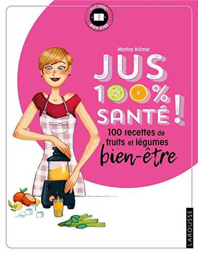 Jus 100 % santé - 100 recettes de fruits et légumes bien-être