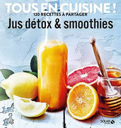 Jus détox et smoothies - tous en cuisine !