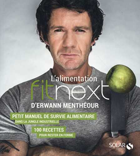 L'alimentation fitnext - petit manuel de survie alimentaire dans la jungle industrielle