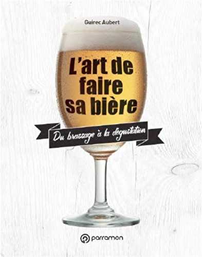 L'art de faire sa bière - du brassage à la dégustation