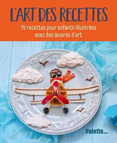 L'Art des recettes: 15 recettes pour enfants, illustrées avec des œuvres d’art