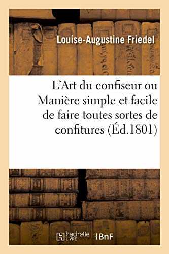 L'Art du confiseur ou Manière simple et facile de faire toutes sortes de confitures: au four et à la poële, dragées, pastilles, fruits confits, gelées