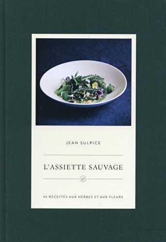 L'assiette sauvage - 50 recettes gourmandes aux herbes et aux fleurs