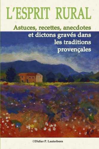 L'Esprit Rural: Astuces, recettes, anecdotes et dictons gravés dans les traditions Provençales