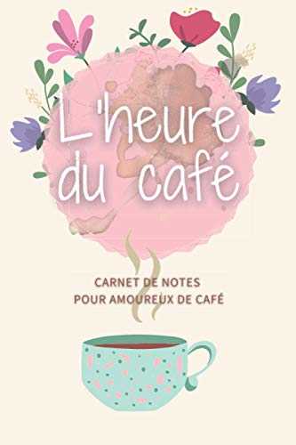 L'heure du café - Carnet de notes pour amoureux de café: Cadeau original pour amateur de café avec un journal de dégustation, des pages amusantes sur le café et des informations utiles