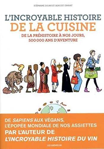 L'Incroyable histoire de la cuisine - De la préhistoire à nos jours, 500 000 ans d'aventure