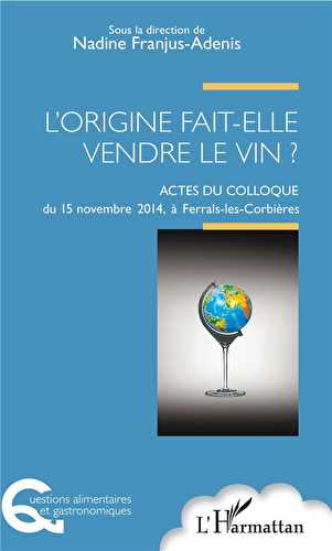 L'origine fait elle vendre le vin - actes du colloque du 15 novembre 2014 à ferrals les corbières