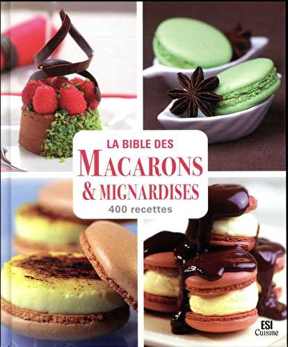 La bible des macarons et mignardises en 400 recettes