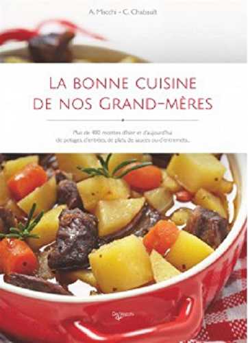 La bonne cuisine de nos grand-mères - plus de 490 recettes d'hier et d'aujourd'hui de potages, d'entrées, de plats, de sauces ou d'entremets