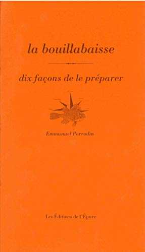 La bouillabaisse: Dix façons de la préparer