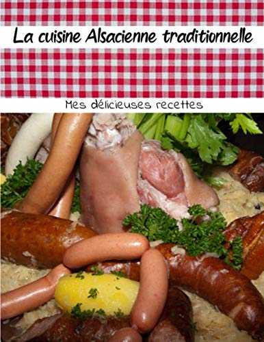 La cuisine Alsacienne traditionnelle Mes délicieuses recettes: Cuisinez de délicieux plats Alsaciens | Grand format 155 pages | Avec fiches détaillées pour toutes vos recettes |