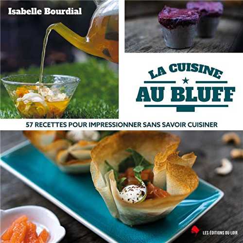 La cuisine au bluff - 57 recettes pour impressionner sans savoir cuisiner