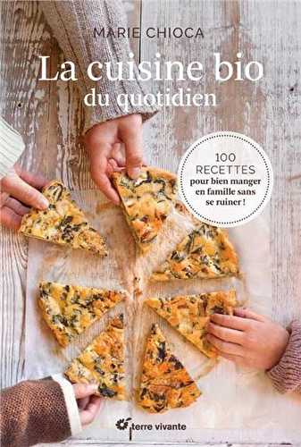 La cuisine bio du quotidien - 100 recettes pour bien manger en famille sans se ruiner !