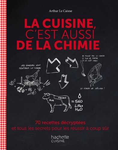 La cuisine c'est aussi de la chimie: 70 recettes décryptées et tous les secrets pour les réussir à coup sûr