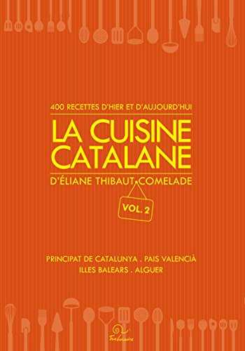 La cuisine catalane, 400 recettes d'hier et d'aujourd'hui. Principat de Catalunya - Pais valencià - Illes Balears - Alguer.