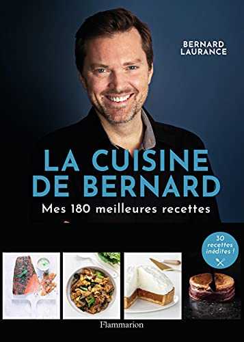 La Cuisine de Bernard: Mes 150 meilleures recettes