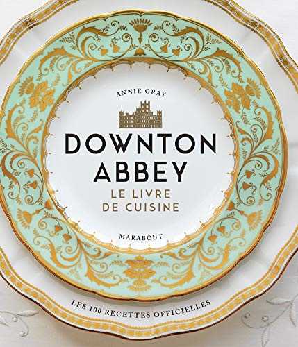 La cuisine de Downton Abbey: Les recettes officielles