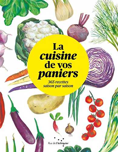 La cuisine de vos paniers : 365 recettes saison par saison