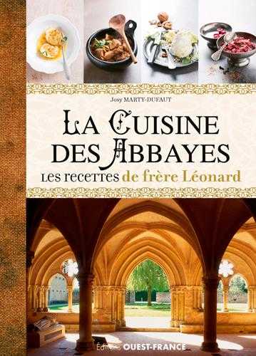 La cuisine des abbayes - les recettes de frère léonard : histoire, entrée, plats, dessets