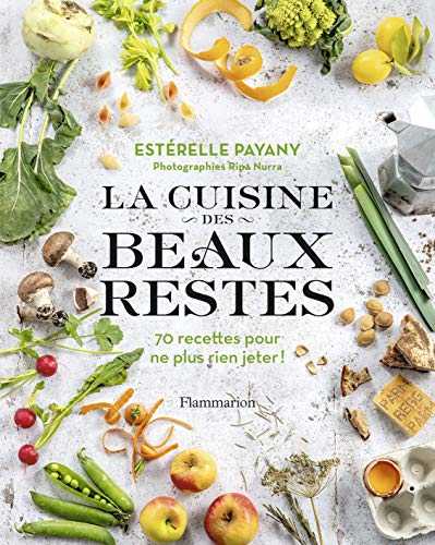 La cuisine des beaux restes: 70 recettes pour ne plus rien jeter !