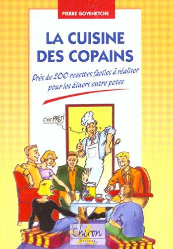 La cuisine des copains - 250 recettes faciles a realiser pour les diners entre potes