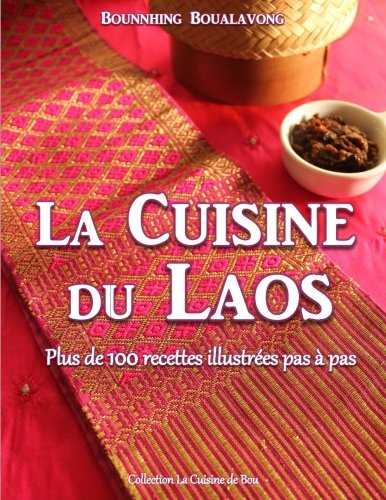 La cuisine du Laos: Plus de 100 recettes illustrées pas à pas