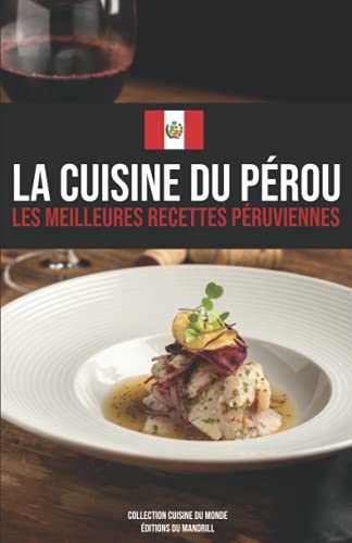 La Cuisine du Pérou: Les Meilleures Recettes Péruviennes